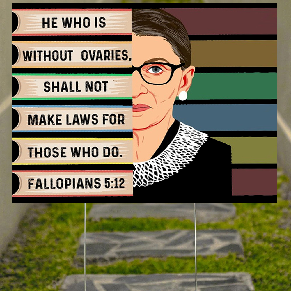 RBG He Who Is Without Ovaries Yard sign Ruth Pro-Choice Support Women’s Right Feminist Gifts