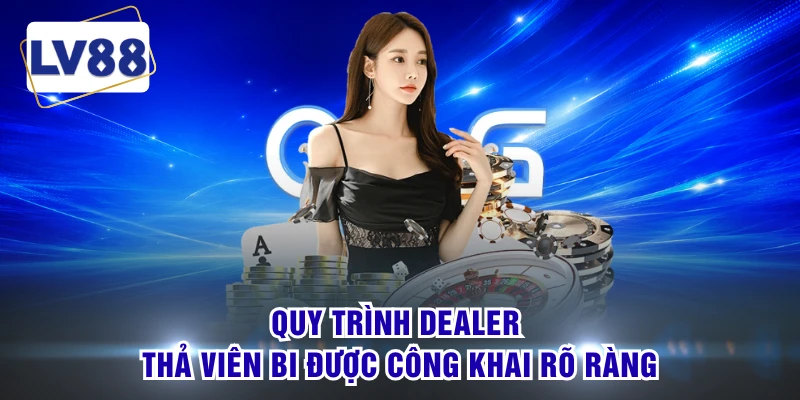 Quy trình Dealer thả viên bi được công khai rõ ràng
